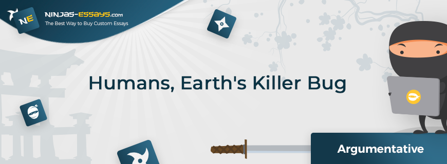 Humans, Earth's Killer Bug